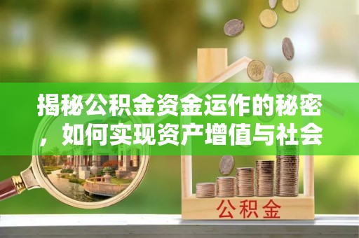 满城揭秘公积金资金运作的秘密，如何实现资产增值与社会福利双赢？