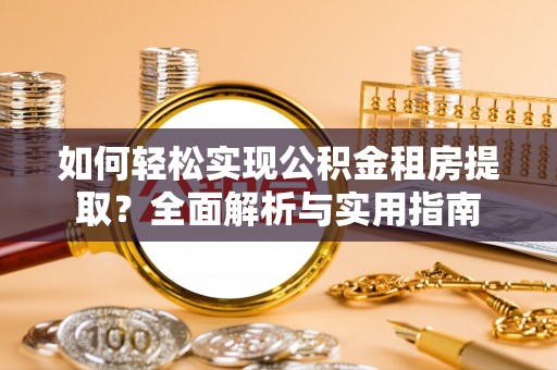 满城如何轻松实现公积金租房提取？全面解析与实用指南