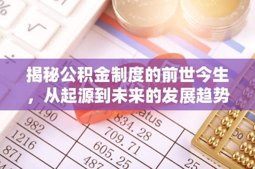 满城揭秘公积金制度的前世今生，从起源到未来的发展趋势
