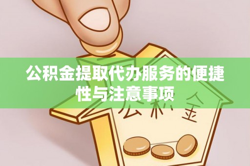 满城公积金提取代办服务的便捷性与注意事项